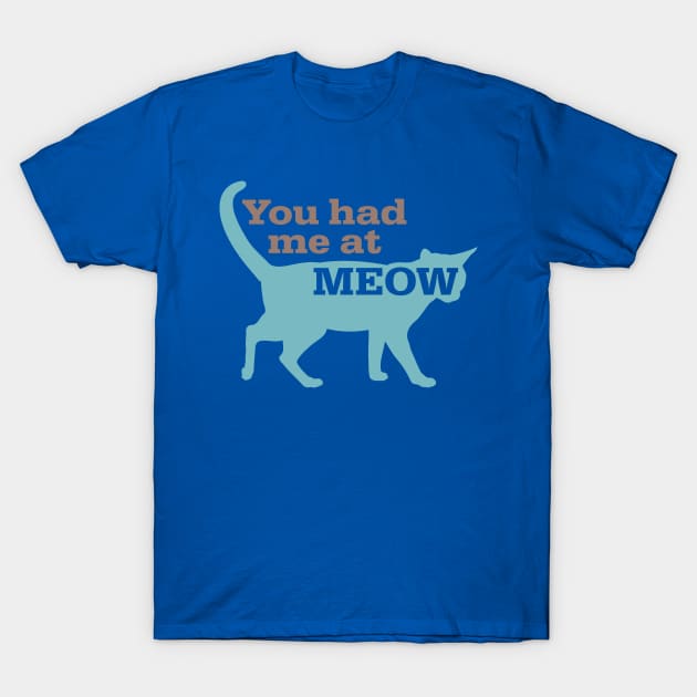 Had Me At Meow T-Shirt by oddmatter